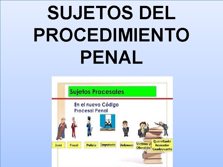 SUJETOS DEL PROCEDIMIENTO PENAL 