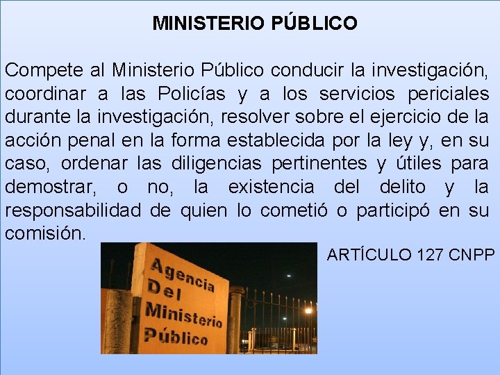 MINISTERIO PÚBLICO Compete al Ministerio Público conducir la investigación, coordinar a las Policías y