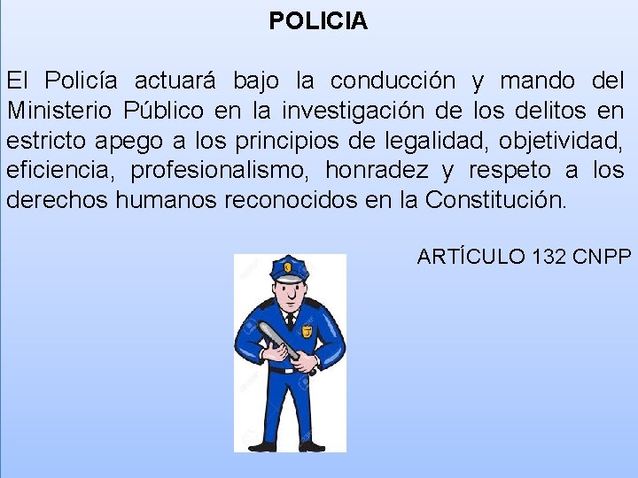POLICIA El Policía actuará bajo la conducción y mando del Ministerio Público en la