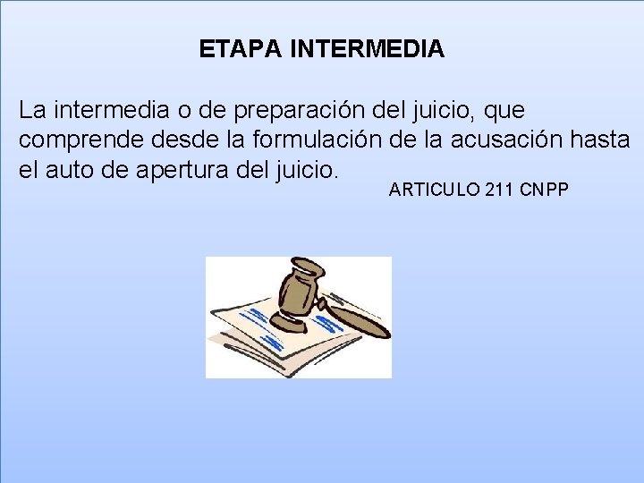 ETAPA INTERMEDIA La intermedia o de preparación del juicio, que comprende desde la formulación