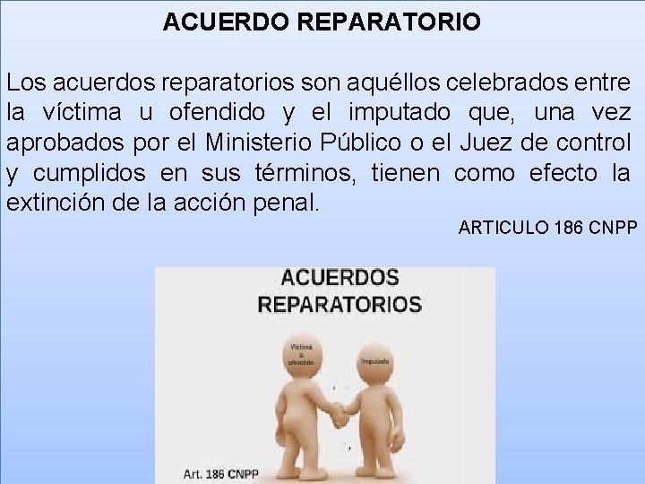 ACUERDO REPARATORIO Los acuerdos reparatorios son aquéllos celebrados entre la víctima u ofendido y