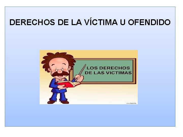 DERECHOS DE LA VÍCTIMA U OFENDIDO 