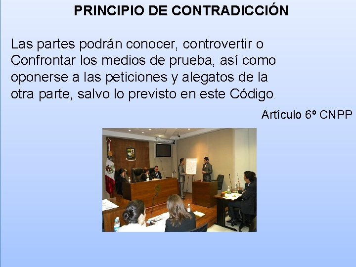 PRINCIPIO DE CONTRADICCIÓN Las partes podrán conocer, controvertir o Confrontar los medios de prueba,