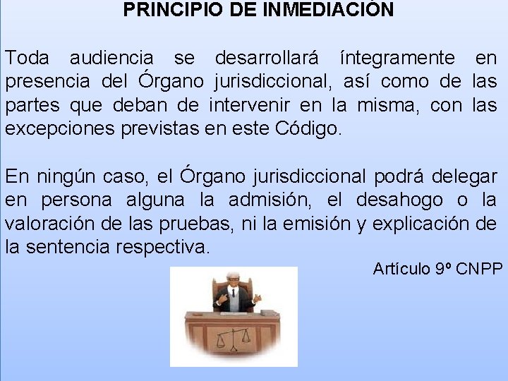 PRINCIPIO DE INMEDIACIÓN Toda audiencia se desarrollará íntegramente en presencia del Órgano jurisdiccional, así