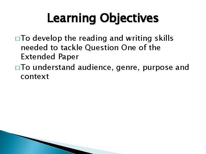 Learning Objectives � To develop the reading and writing skills needed to tackle Question