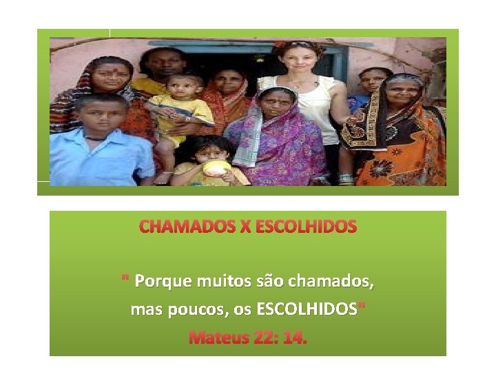 CHAMADOS X ESCOLHIDOS " Porque muitos são chamados, mas poucos, os ESCOLHIDOS " Mateus