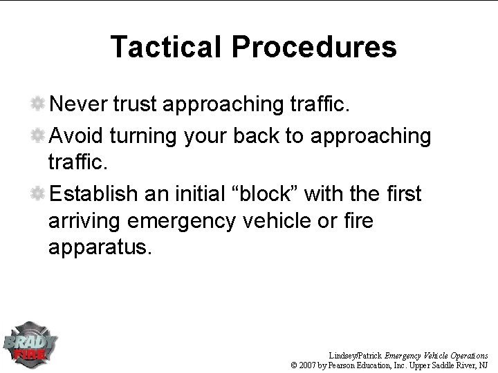 Tactical Procedures Never trust approaching traffic. Avoid turning your back to approaching traffic. Establish