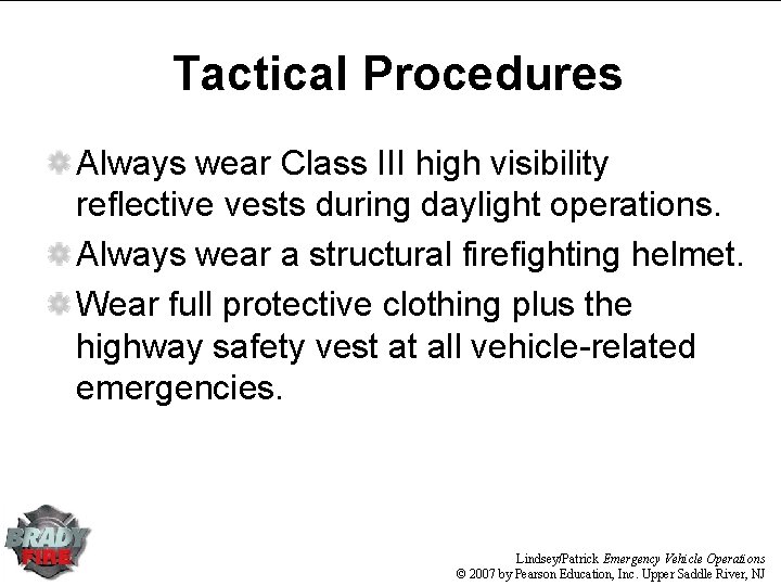 Tactical Procedures Always wear Class III high visibility reflective vests during daylight operations. Always