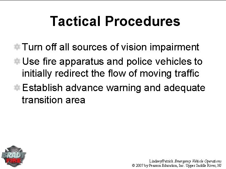 Tactical Procedures Turn off all sources of vision impairment Use fire apparatus and police