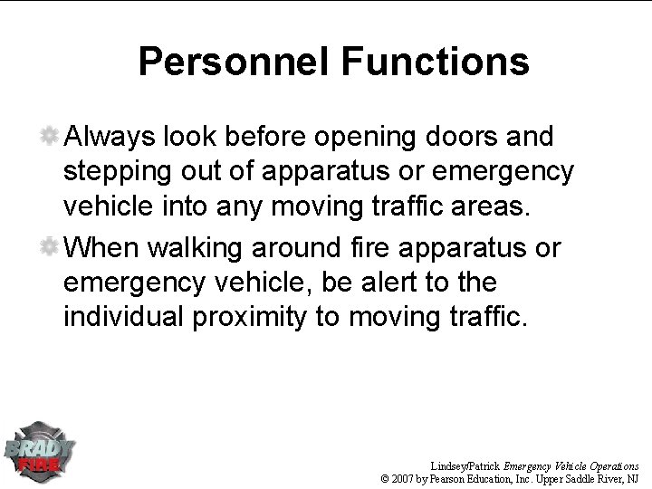 Personnel Functions Always look before opening doors and stepping out of apparatus or emergency