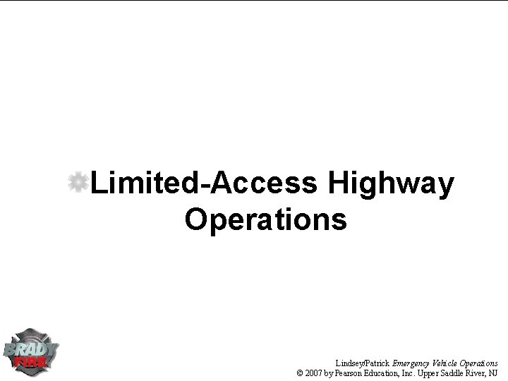Limited-Access Highway Operations Lindsey/Patrick Emergency Vehicle Operations © 2007 by Pearson Education, Inc. Upper