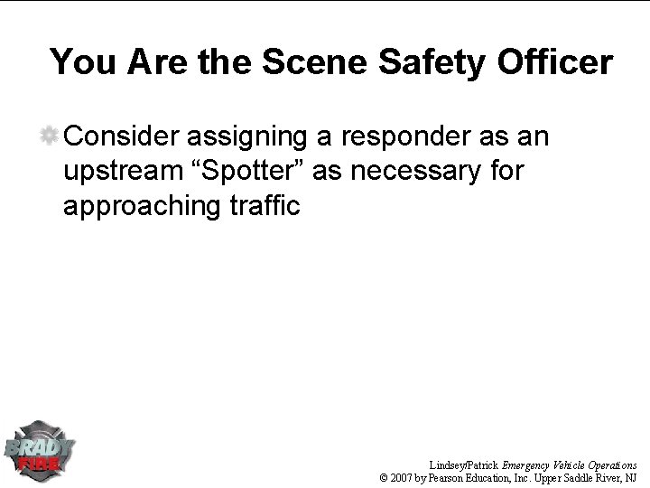 You Are the Scene Safety Officer Consider assigning a responder as an upstream “Spotter”