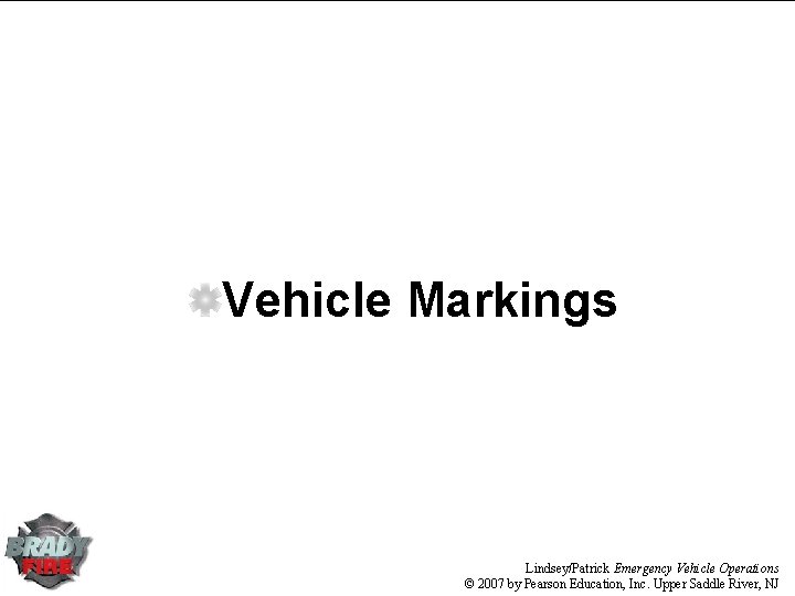 Vehicle Markings Lindsey/Patrick Emergency Vehicle Operations © 2007 by Pearson Education, Inc. Upper Saddle