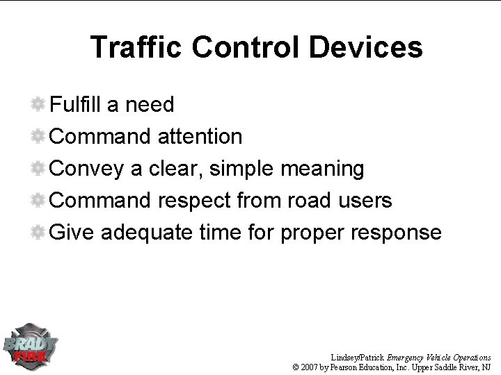 Traffic Control Devices Fulfill a need Command attention Convey a clear, simple meaning Command