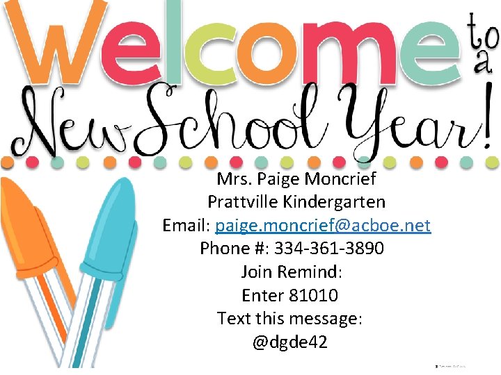 Mrs. Paige Moncrief Prattville Kindergarten Email: paige. moncrief@acboe. net Phone #: 334 -361 -3890