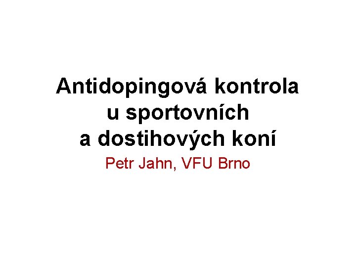 Antidopingová kontrola u sportovních a dostihových koní Petr Jahn, VFU Brno 