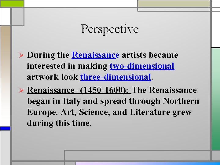 Perspective During the Renaissance artists became interested in making two-dimensional artwork look three-dimensional. Ø