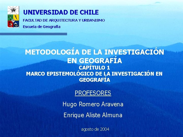 UNIVERSIDAD DE CHILE FACULTAD DE ARQUITECTURA Y URBANISMO Escuela de Geografía METODOLOGÍA DE LA