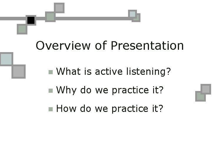 Overview of Presentation n What is active listening? n Why do we practice it?