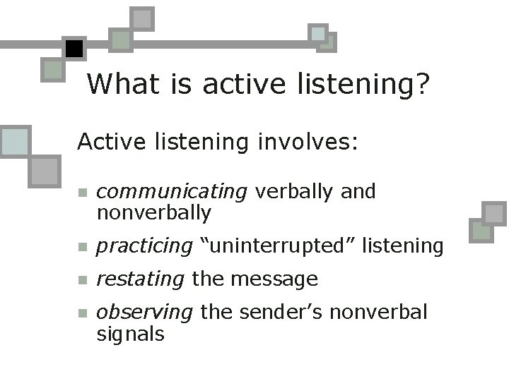 What is active listening? Active listening involves: n communicating verbally and nonverbally n practicing