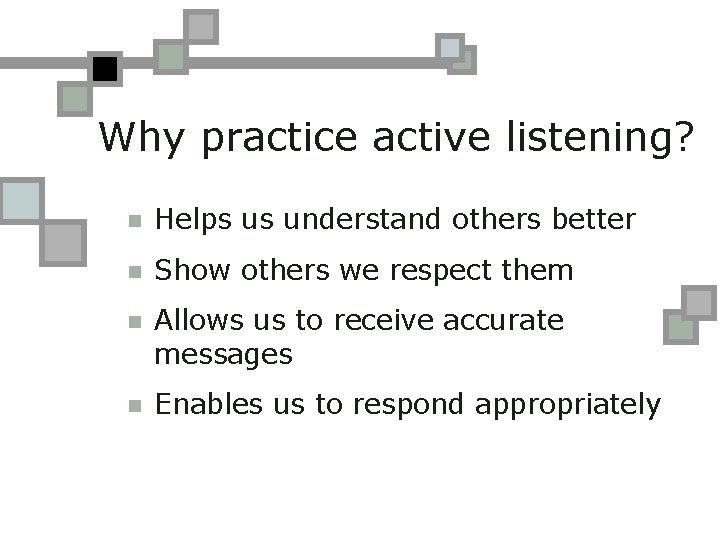 Why practice active listening? n Helps us understand others better n Show others we