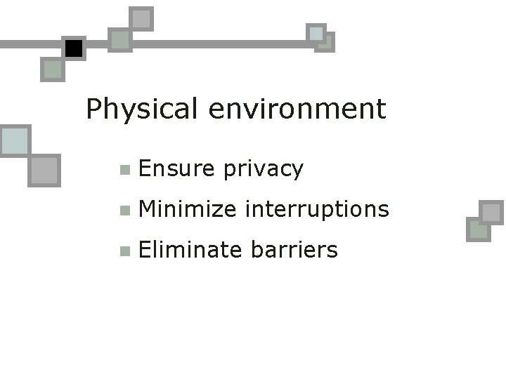 Physical environment n Ensure privacy n Minimize interruptions n Eliminate barriers 