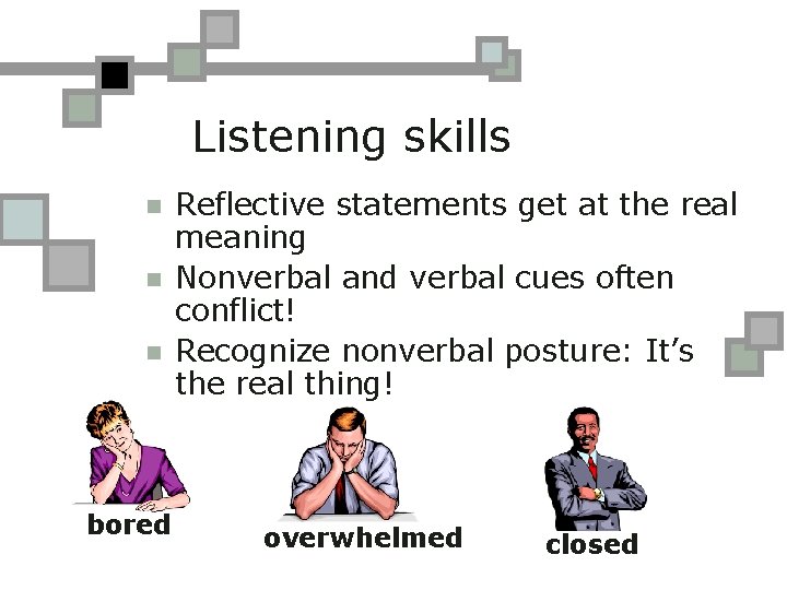 Listening skills n n n bored Reflective statements get at the real meaning Nonverbal