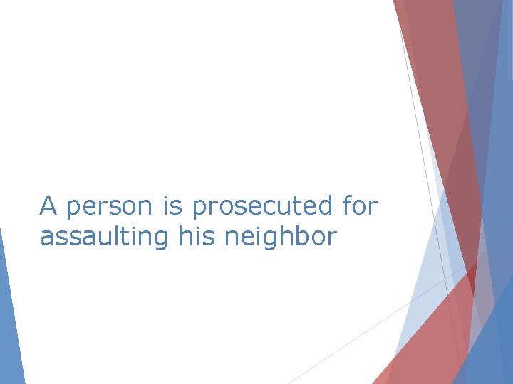 A person is prosecuted for assaulting his neighbor 