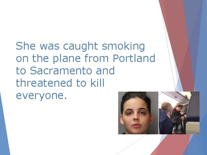 She was caught smoking on the plane from Portland to Sacramento and threatened to