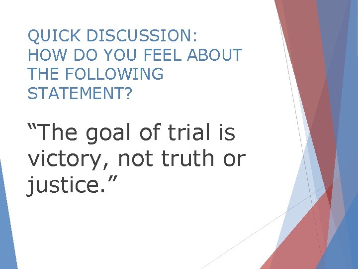 QUICK DISCUSSION: HOW DO YOU FEEL ABOUT THE FOLLOWING STATEMENT? “The goal of trial