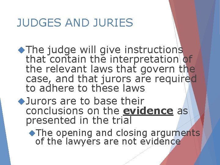 JUDGES AND JURIES The judge will give instructions that contain the interpretation of the
