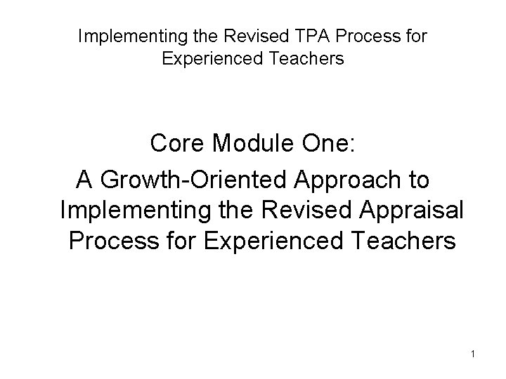 Implementing the Revised TPA Process for Experienced Teachers Core Module One: A Growth-Oriented Approach