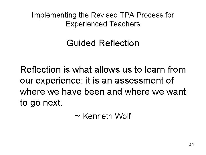 Implementing the Revised TPA Process for Experienced Teachers Guided Reflection is what allows us