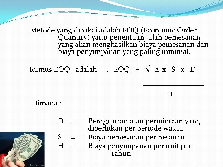 Metode yang dipakai adalah EOQ (Economic Order Quantity) yaitu penentuan julah pemesanan yang akan