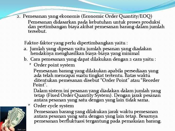 2. Pemesanan yang ekonomis (Economic Order Quantity/EOQ) Pemesanan didasarkan pada kebutuhan untuk proses produksi