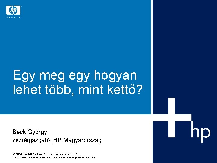 Egy meg egy hogyan lehet több, mint kettő? Beck György vezréigazgató, HP Magyarország ©