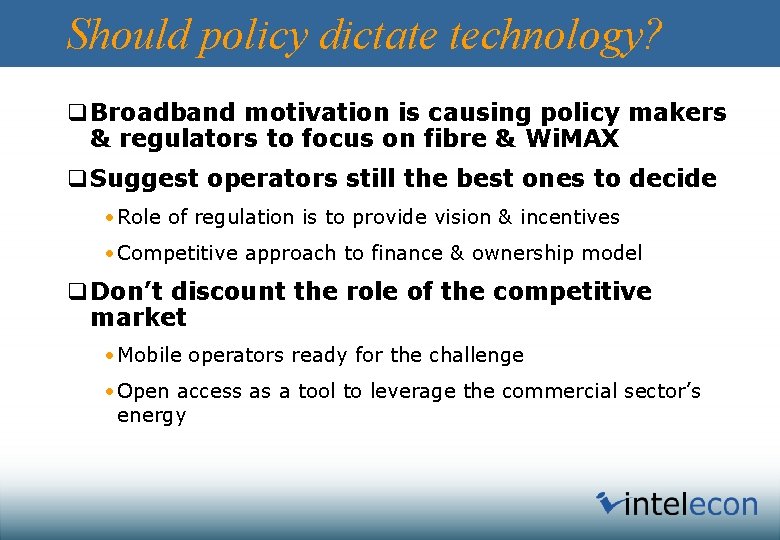 Should policy dictate technology? q Broadband motivation is causing policy makers & regulators to