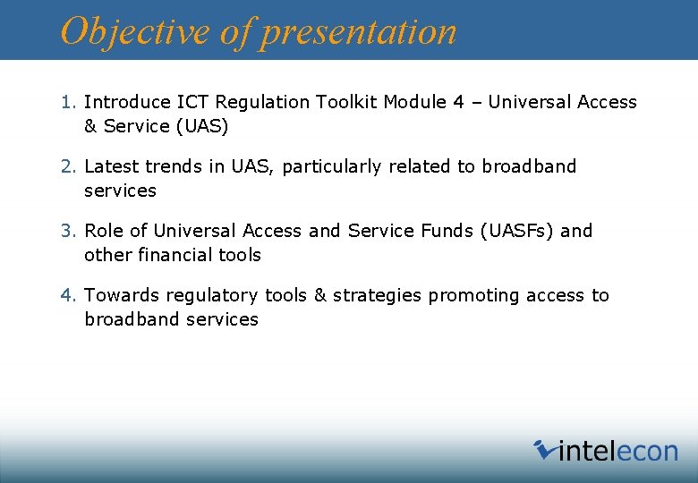 Objective of presentation 1. Introduce ICT Regulation Toolkit Module 4 – Universal Access &