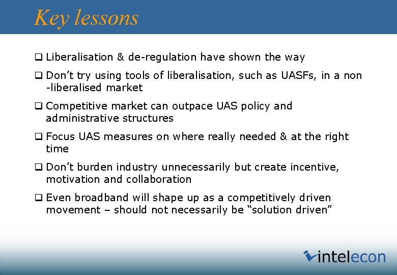 Key lessons q Liberalisation & de-regulation have shown the way q Don’t try using