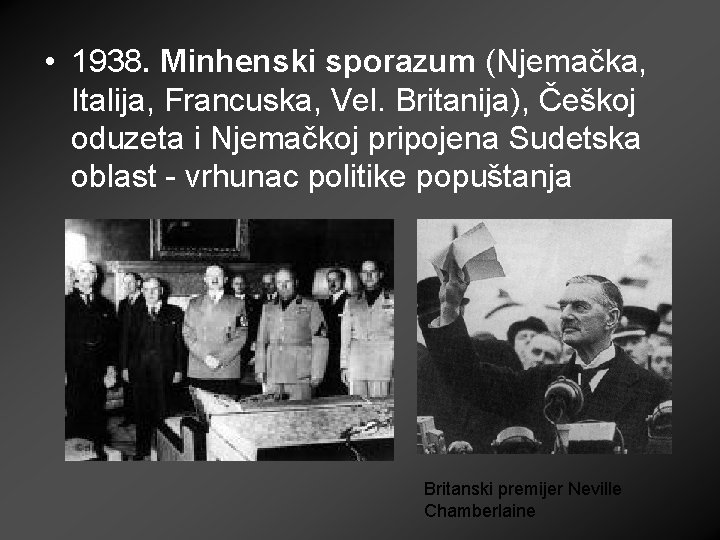 • 1938. Minhenski sporazum (Njemačka, Italija, Francuska, Vel. Britanija), Češkoj oduzeta i Njemačkoj