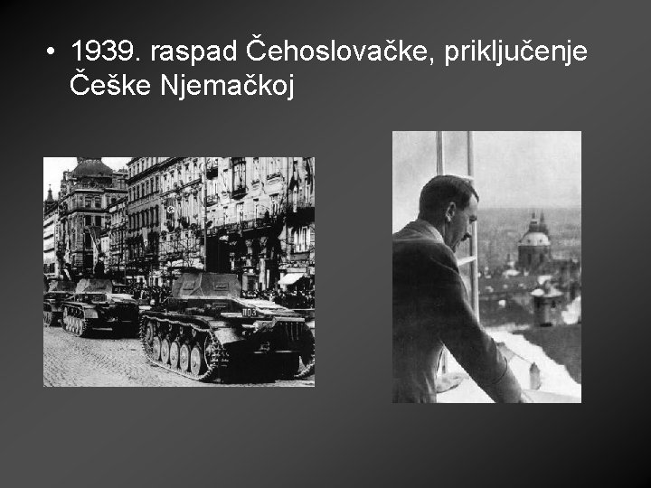  • 1939. raspad Čehoslovačke, priključenje Češke Njemačkoj 