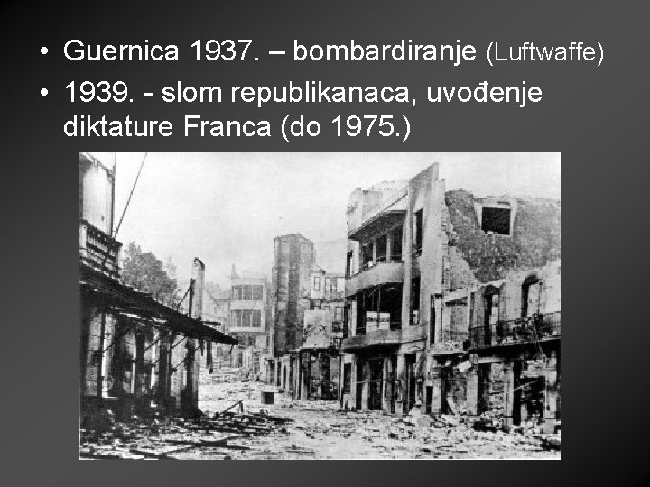  • Guernica 1937. – bombardiranje (Luftwaffe) • 1939. - slom republikanaca, uvođenje diktature