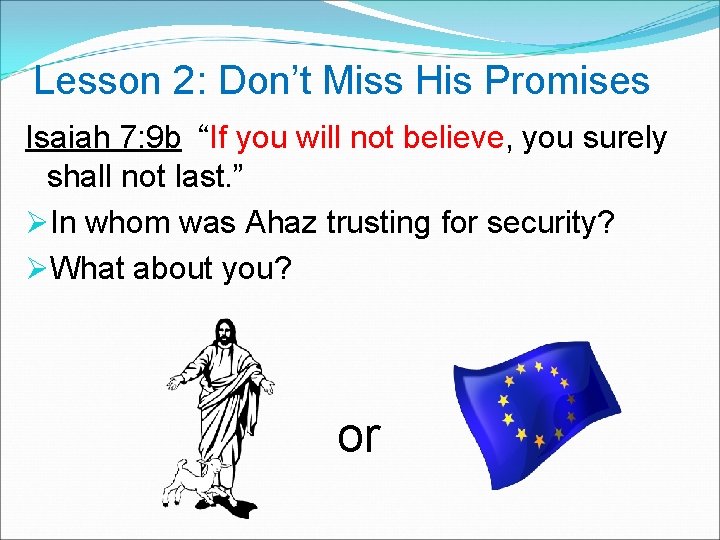 Lesson 2: Don’t Miss His Promises Isaiah 7: 9 b “If you will not