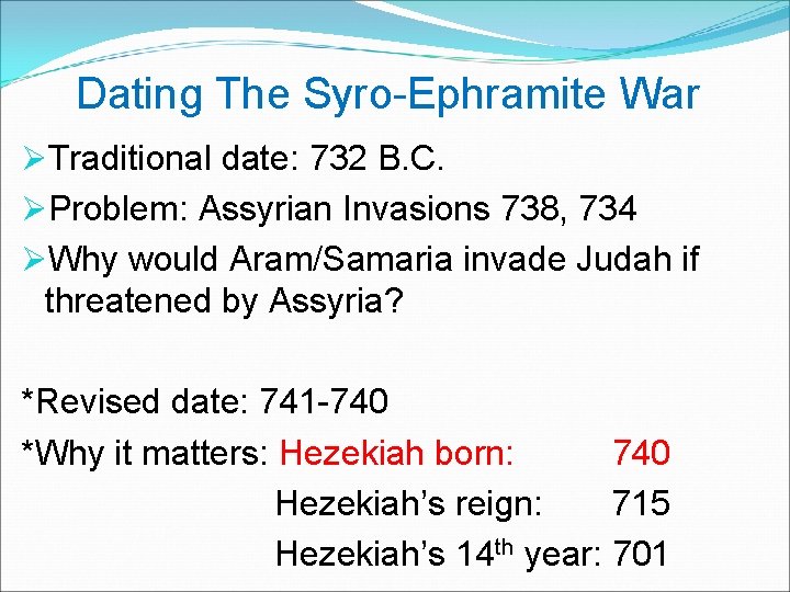Dating The Syro-Ephramite War ØTraditional date: 732 B. C. ØProblem: Assyrian Invasions 738, 734