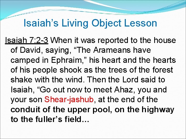Isaiah’s Living Object Lesson Isaiah 7: 2 -3 When it was reported to the
