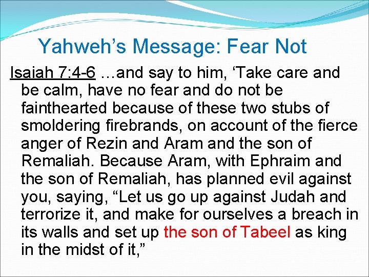 Yahweh’s Message: Fear Not Isaiah 7: 4 -6 …and say to him, ‘Take care