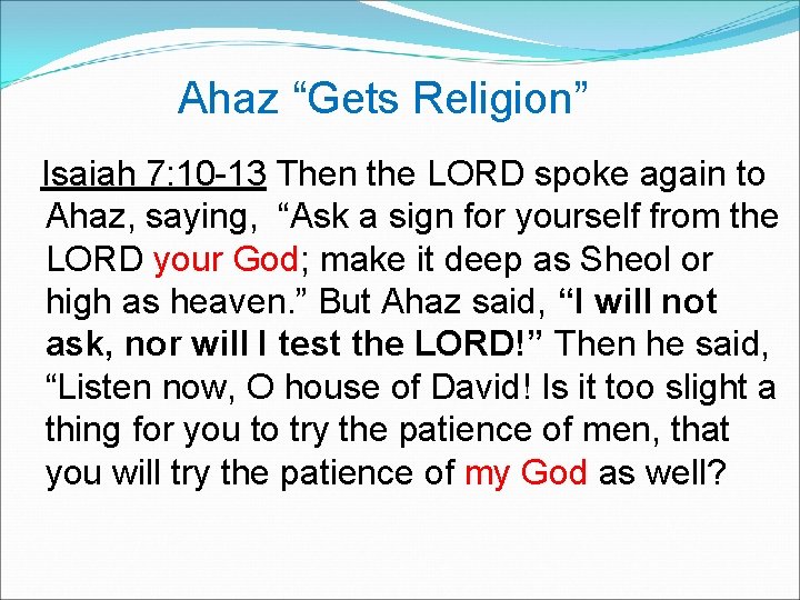 Ahaz “Gets Religion” Isaiah 7: 10 -13 Then the LORD spoke again to Ahaz,
