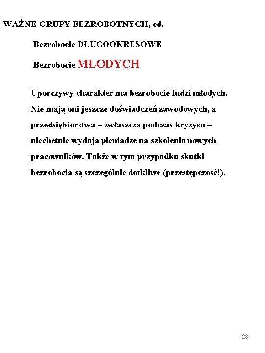 WAŻNE GRUPY BEZROBOTNYCH, cd. Bezrobocie DŁUGOOKRESOWE Bezrobocie MŁODYCH Uporczywy charakter ma bezrobocie ludzi młodych.