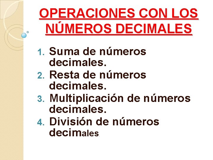 OPERACIONES CON LOS NÚMEROS DECIMALES Suma de números decimales. 2. Resta de números decimales. OPERACIONES CON LOS NÚMEROS DECIMALES Suma de números decimales. 2. Resta de números decimales.
