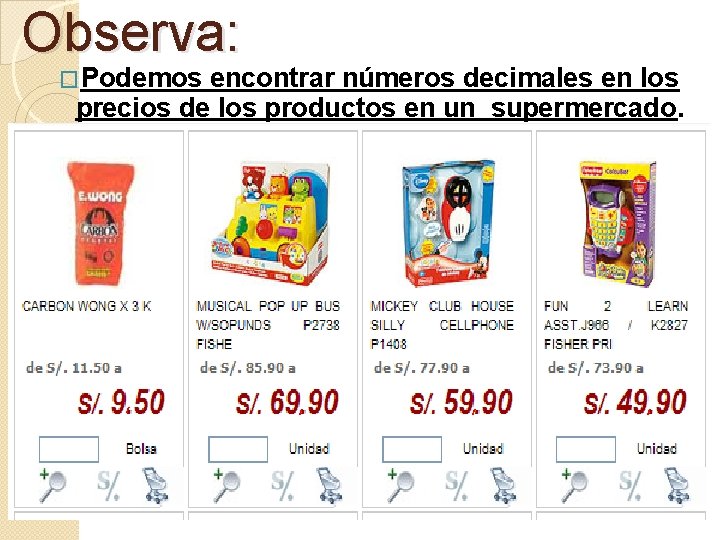 Observa: �Podemos encontrar números decimales en los precios de los productos en un supermercado. Observa: �Podemos encontrar números decimales en los precios de los productos en un supermercado.